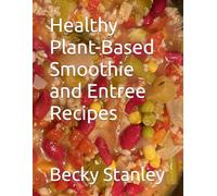 Healthy Plant-Based Smoothie and Entree Recipes