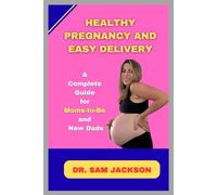 Healthy Pregnancy and Easy Delivery: Complete Guide for Moms-to-Be and New Dads