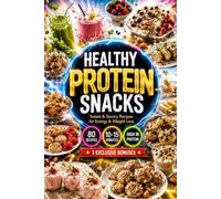 HEALTHY PROTEIN SNACKS: Sweet & Savory Recipes for Energy & Weight Loss