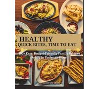 Healthy Quick Bites, Time To Eat: 100+ Easy, Budget-Friendly Family Recipes Ready in Under an Hour