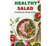 Healthy Salad Cookbook Made Easy: Fresh, Quick Recipes for Clean Eating, Meal Prep & Everyday Meals