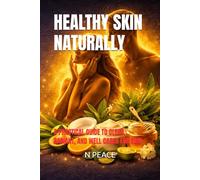HEALTHY SKIN NATURALLY: A PRACTICAL GUIDE TO CLEAR, RADIANT, AND WELL CARED FOR SKIN