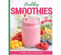 Healthy Smoothies: 17 Simple and Delicious Recipes for Breakfast, Snacks, and Everyday Energy