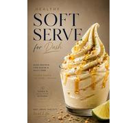 Healthy Soft Serve for Dash: High-Protein, Low-Sugar & Guilt-Free Frozen Treats for Every Craving