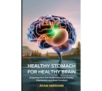 HEALTHY STOMACH FOR HEALTHY BRAIN: Exploring How Gut Health Influences Anxiety, Depression And Brain Function