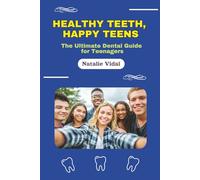Healthy Teeth, Happy Teens: The Ultimate Dental Guide for Teenagers