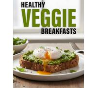 Healthy Veggie Breakfasts: Simple, Fresh & Delicious Veggie Breakfast Recipe Ideas for Healthy Mornings