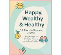 Healthy, Wealthy & Happy - The 90-Day Life Transformation Journal