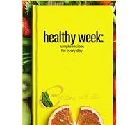 healthy week : simple recipes for every day: 35 delicious recipes - breakfast, lunches, sweets, grilled dishes, dinners: A week of simple and quick meals!
