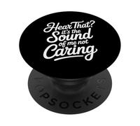 Hear That It's The Sound Of Me Not Caring Attitude - PopSockets PopGrip Adesivo