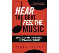Hear the Beat, Feel the Music: Count, Clap and Tap Your Way to Remarkable Rhythm