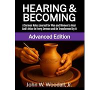 Hearing & Becoming: Advanced Edition: A Sermon Notes Journal for Men and Women to Hear God’s Voice in Every Sermon and Be Transformed by It