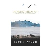 Hearing Birds Fly: A Year in a Mongolian Village [Lingua Inglese]: A Nomadic Year in Mongolia