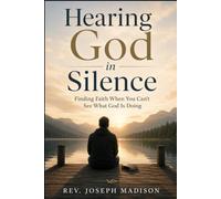 Hearing God in Silence: Finding Faith When You Can't See What God Is Doing