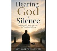 Hearing God in Silence: Finding Faith When You Can't See What God Is Doing