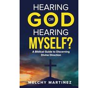Hearing God or Hearing Myself: A Biblical Guide to Discerning Divine Direction