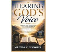Hearing God's Voice: A Biblical Guide to Recognizing God's Leading, Growing in Spiritual Discernment, Strengthening Your Prayer Life, Walking by Faith, and Living with Confidence in His Will