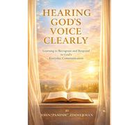 Hearing God's Voice Clearly: Learning to Recognize and Respond to God's Everyday Communication