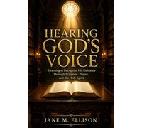 Hearing God's Voice: Learning to Recognize His Guidance Through Scripture, Prayer, and the Holy Spirit