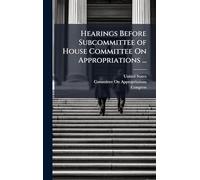 Hearings Before Subcommittee of House Committee On Appropriations ...