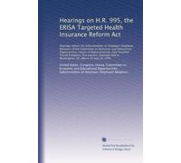 Hearings on H.R. 995, the ERISA Targeted Health Insurance Reform Act: Hearings before the Subcommittee on Employer-Employee Relations of the Committee ... held in Washington, DC, March 10 and 28, 1995
