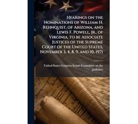 Hearings on the Nominations of William H. Rehnquist, of Arizona, and Lewis F. Powell, Jr., of Virginia, to be Associate Justices of the Supreme Court of the United States, November 3, 4, 8, 9, and 10, 1971