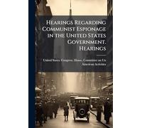 Hearings Regarding Communist Espionage in the United States Government. Hearings