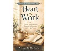 Heart at Work: Finding Encouragement, Purpose, and Strength in Everyday Work