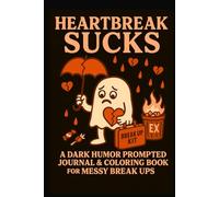 Heart Break Sucks: A Dark Humor Coloring Book & Prompted Journal For Messy Breaks Ups