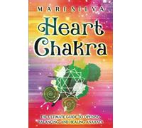 Heart Chakra: The Ultimate Guide to Opening, Balancing, and Healing Anahata