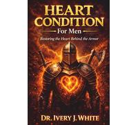 HEART CONDITION FOR MEN: Restoring the Heart Behind the Armor