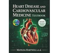 HEART DISEASE AND CARDIOVASCULAR MEDICINE TEXTBOOK: Illustrated Guide to Pathophysiologic Management and Comprehensive Ischemic, Structural, Rhythm, Vascular and Critical Cardiac Medicine