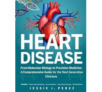 HEART DISEASE: From Molecular Biology to Precision Medicine: A Comprehensive Guide for the Next Generation of Clinicians