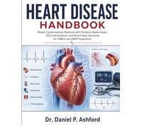 Heart Disease Handbook: Master Cardiovascular Medicine with Evidence-Based Cases, ECG Interpretation, and Board-Style Questions for USMLE and ABIM Preparation