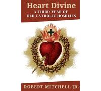 Heart Divine: A Third Year of Old Catholic Homilies