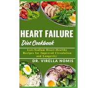 HEART FAILURE DIET COOKBOOK: Low-Sodium Heart-Healthy Recipes for Improved Circulation and Longevity