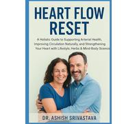 Heart Flow Reset: A Holistic Guide to Supporting Arterial Health, Improving Circulation Naturally, and Strengthening Your Heart with Lifestyle, Herbs & Mind-Body Science