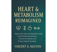 Heart Health and Metabolism: The Complete Guide to Reversing Cardiometabolic Disease: Master Preventive Medicine, Personalized Nutrition, and Lifestyle Strategies for Optimal Health