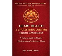 HEART HEALTH & CHOLESTEROL CONTROL & Holistic Management: A Natural Guide to Healthy Cholesterol and a Stronger Heart