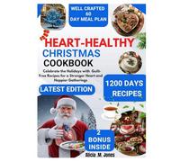 Heart-healthy Christmas Cookbook: Celebrate the Holidays with Guilt-Free Recipes for a Stronger Heart and Happier Gatherings