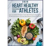 Heart Healthy Cookbook for Athletes 2026: 100+ Low-Sodium Recipes to Lower Blood Pressure, Boost Energy & Peak Performance with Easy Meal Plans for Fitness & Recovery