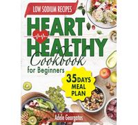 Heart Healthy Cookbook for Beginners: Experience a 35-Days Culinary Voyage, Crafting Heart-Healthy Dishes from Breakfast Delights to Guilt-Free Indulgences