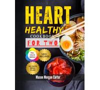 HEART HEALTHY COOKBOOK FOR TWO: Quick and Nutritious Meals for Two Featuring 140 Heart-Friendly Recipes and a 60-Day Meal Plan to Support Weight Loss and Cardiovascular Health