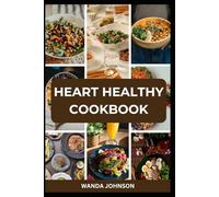 HEART HEALTHY COOKBOOK: Low Sodium, Low Fat and Nourishing Recipes for a Stronger Heart
