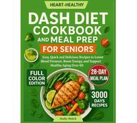 Heart Healthy DASH Diet Cookbook And Meal Prep For Seniors: Easy, Quick and Delicious Recipes to Lower Blood Pressure, Boost Energy, and Support Healthy Aging Over 60