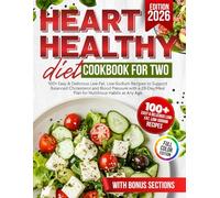 Heart Healthy Diet Cookbook for Two: 100+ Easy & Delicious Low-Fat, Low-Sodium Recipes to Support Balanced Cholesterol and Blood Pressure with a 28-Day Meal Plan for Nutritious Habits at Any Age