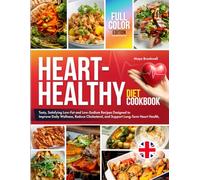 Heart Healthy Diet Cookbook: Tasty, Satisfying Low Fat and Low Sodium Recipes Designed to Improve Everyday Wellness, Reduce Cholesterol, and Support Long Term Heart Health, Full Colour Edition