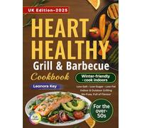 Heart-Healthy Grill & Barbecue Cookbook for the Over-50s: Year-Round Low-Salt, Low-Sugar and Low-Fat Recipes for Indoor and Outdoor Grilling - No-Fuss, Full of Flavour