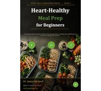 Heart-Healthy Meal Prep for Beginners: The Complete Weekly System for Batch Cooking, Shopping Smart, and Eating Heart-Healthy Every Day Without Starting From Scratch: 3
