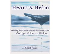 Heart & Helm: Steering Your Cancer Journey with Emotional Courage and Practical Wisdom
